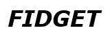 FIDGET